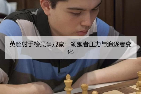 英超射手榜竞争观察：领跑者压力与追逐者变化